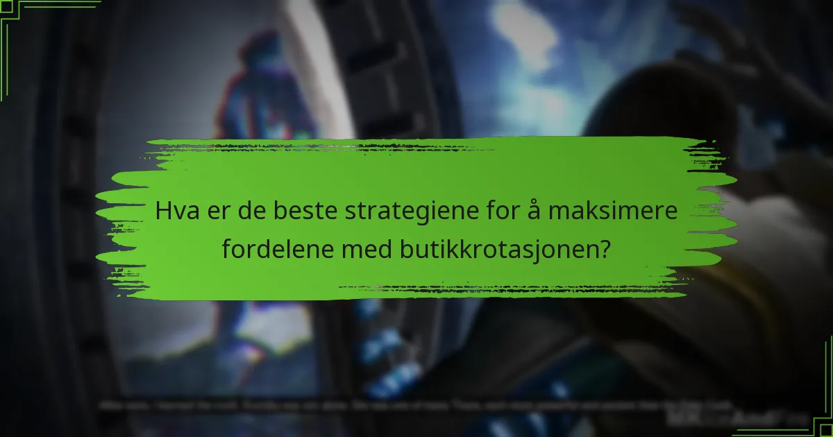 Hva er de beste strategiene for å maksimere fordelene med butikkrotasjonen?