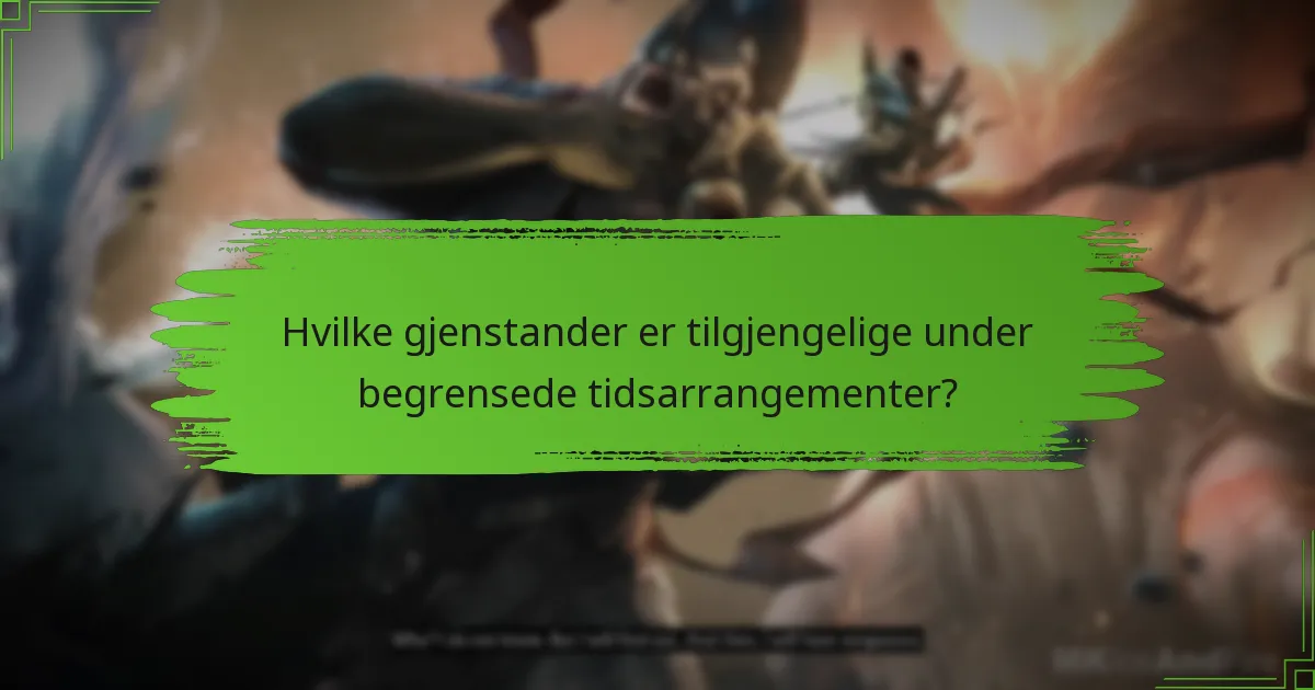 Hvilke gjenstander er tilgjengelige under begrensede tidsarrangementer?