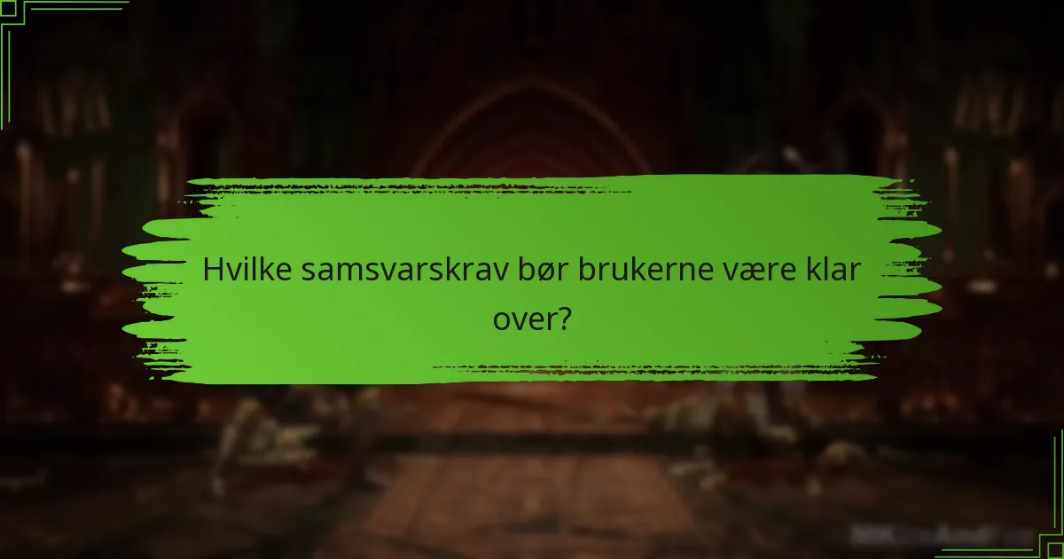 Hvilke samsvarskrav bør brukerne være klar over?