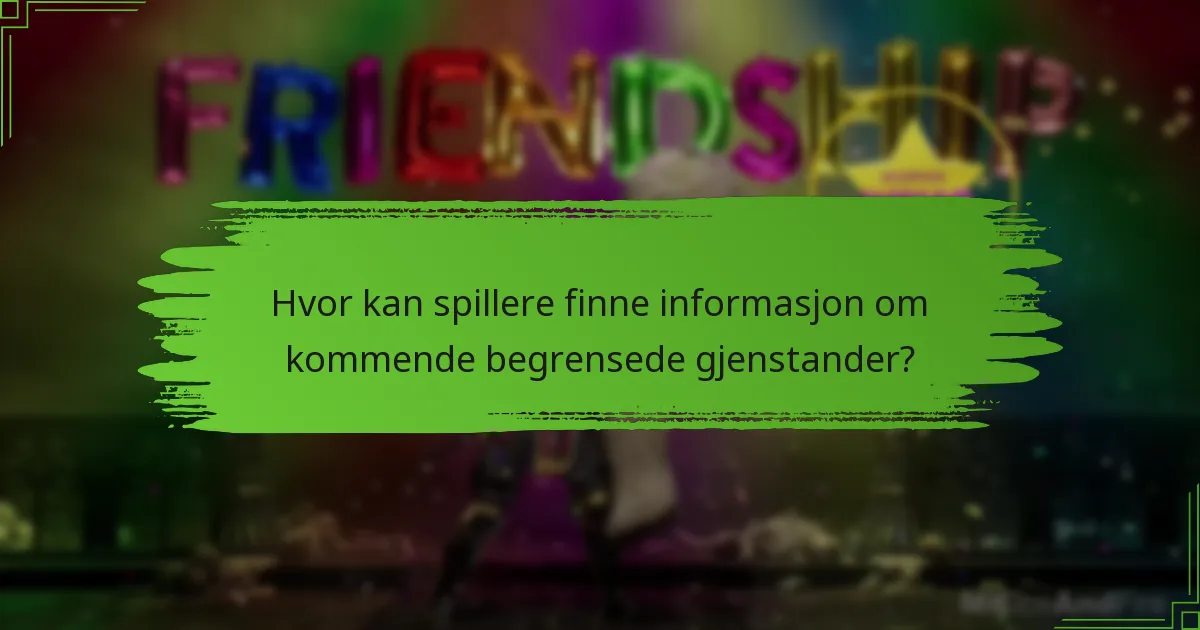 Hvor kan spillere finne informasjon om kommende begrensede gjenstander?
