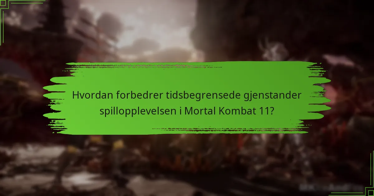 Hvordan forbedrer tidsbegrensede gjenstander spillopplevelsen i Mortal Kombat 11?