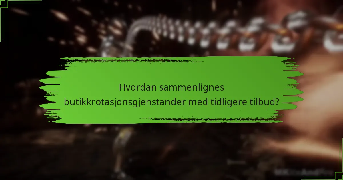Hvordan sammenlignes butikkrotasjonsgjenstander med tidligere tilbud?